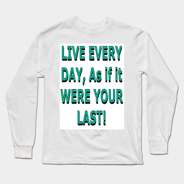 Live Every Day as if it Were Your Last! Long Sleeve T-Shirt by ZerO POint GiaNt